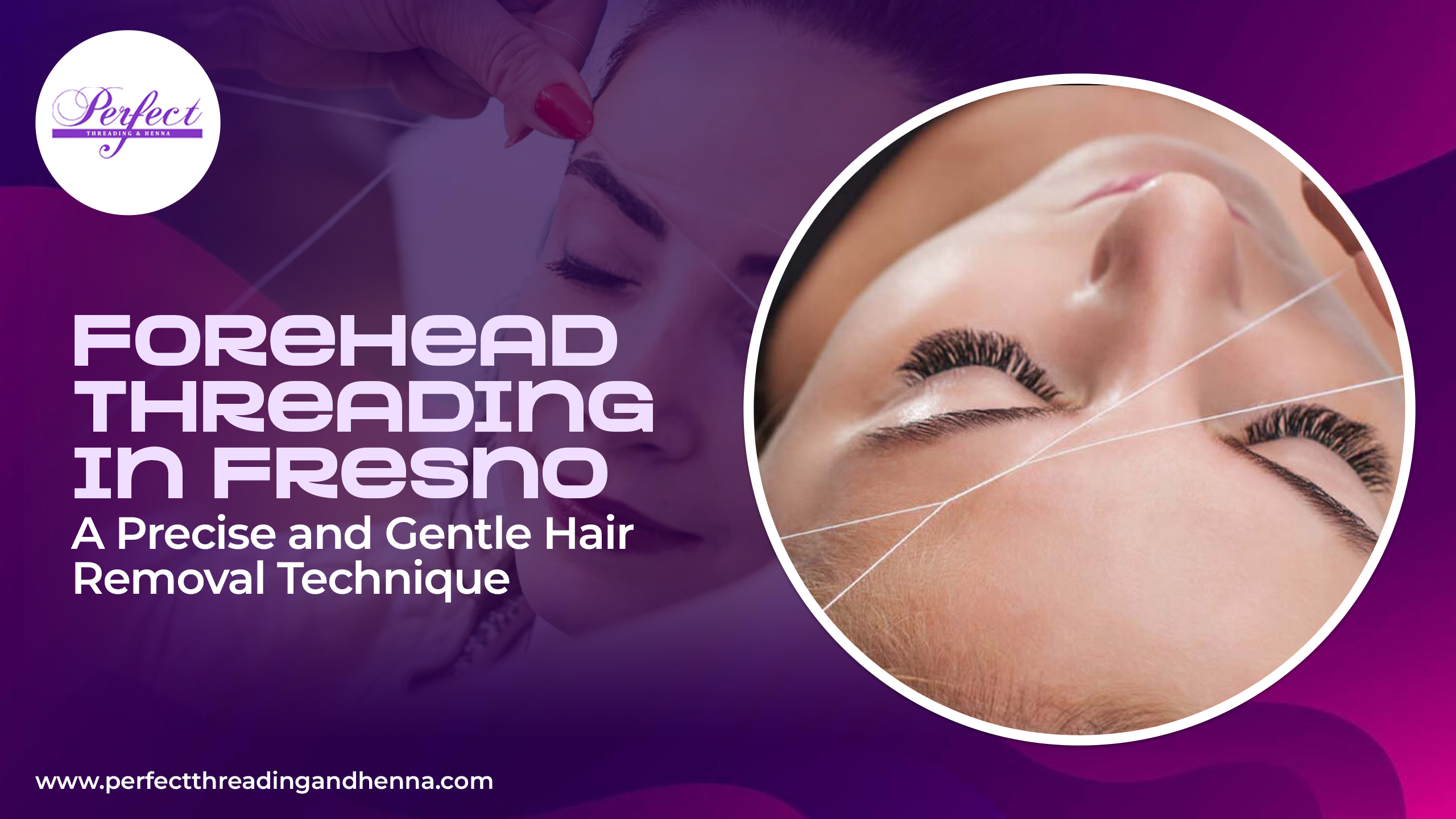 Forehead Threading in Fresno: A Precise and Gentle Hair Removal Technique